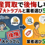 不動産買取で後悔しない！よくある7大トラブルと業者選び5チェック